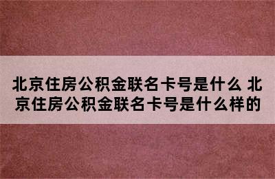 北京住房公积金联名卡号是什么 北京住房公积金联名卡号是什么样的